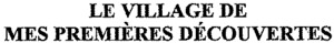LE VILLAGE DE MES PREMIÈRES DÉCOUVERTES_logo
