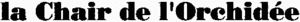 LA CHAIR DE L'ORCHIDEE_logo